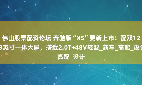 佛山股票配资论坛 奔驰版“X5”更新上市！配双12.3英寸一体大屏，搭载2.0T+48V轻混_新车_高配_设计