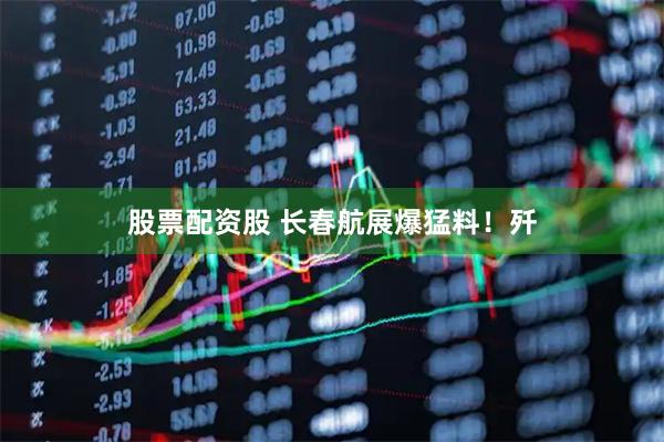 股票配资股 长春航展爆猛料!歼